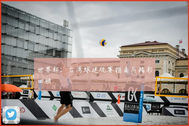 世界杯：台湾球迷观赛指南与精彩回顾