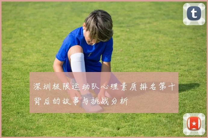 深圳极限运动队心理素质排名第十背后的故事与挑战分析
