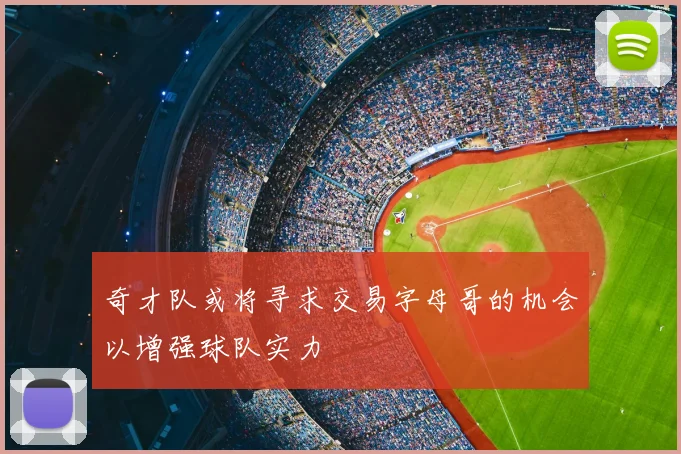 奇才队或将寻求交易字母哥的机会以增强球队实力