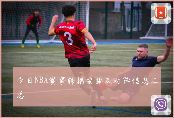 今日NBA赛事转播安排及对阵信息汇总