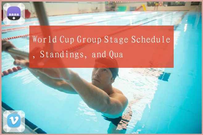 World Cup Group Stage Schedule, Standings, and Qua