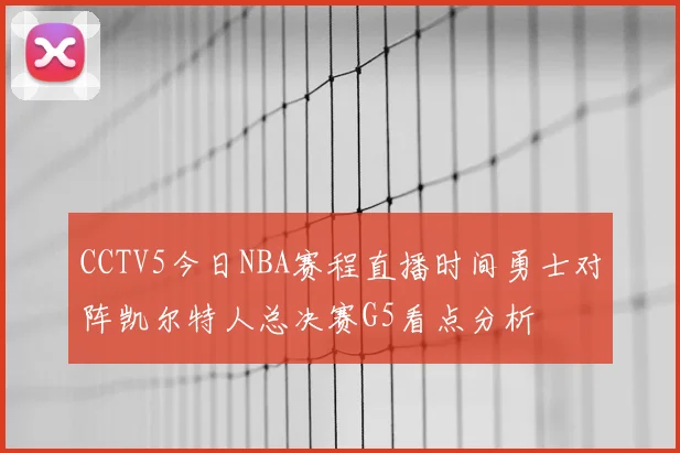 CCTV5今日NBA赛程直播时间勇士对阵凯尔特人总决赛G5看点分析
