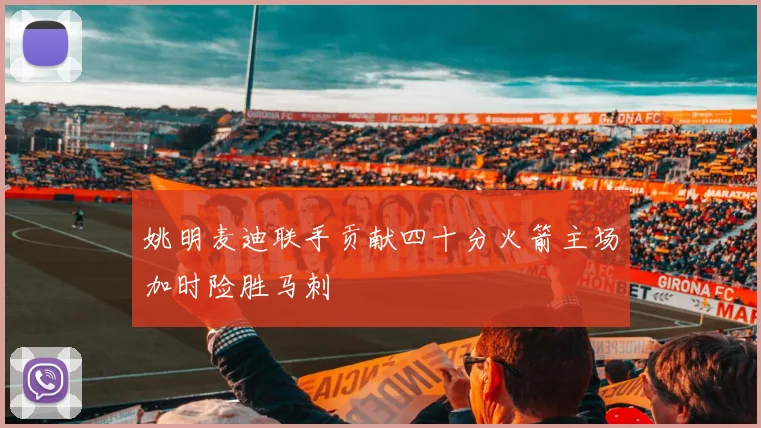 姚明麦迪联手贡献四十分火箭主场加时险胜马刺