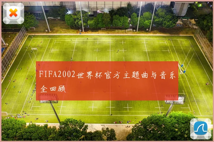 FIFA2002世界杯官方主题曲与音乐全回顾