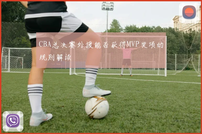 CBA总决赛外援能否获得MVP奖项的规则解读