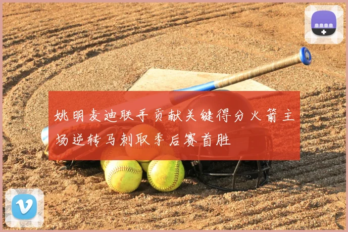 姚明麦迪联手贡献关键得分火箭主场逆转马刺取季后赛首胜