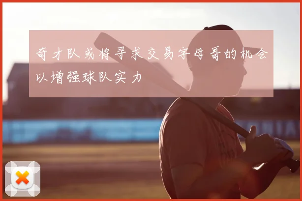 奇才队或将寻求交易字母哥的机会以增强球队实力